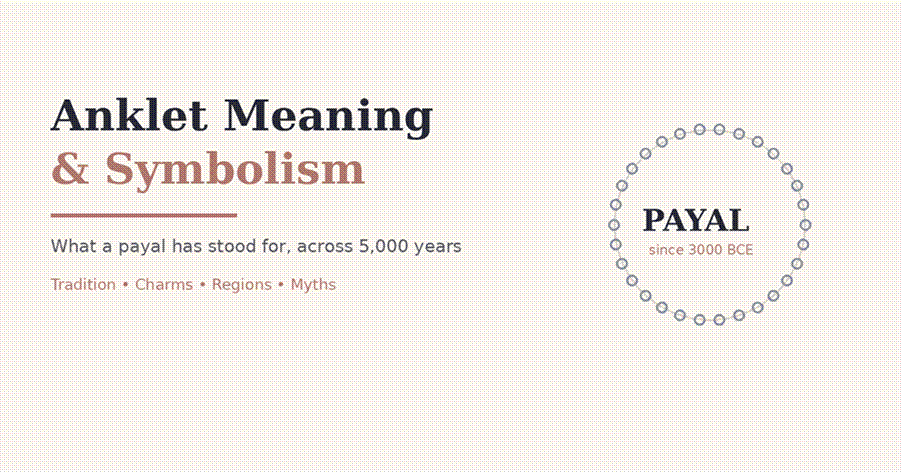 Anklet Meaning and Symbolism: What a Payal Has Always Stood For